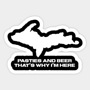 Pasties And Beer Thats Why Im Here Michigan Upper Peninsula Sticker